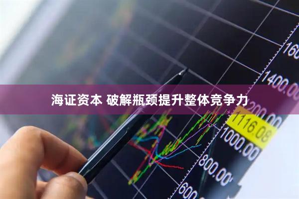 海证资本 破解瓶颈提升整体竞争力